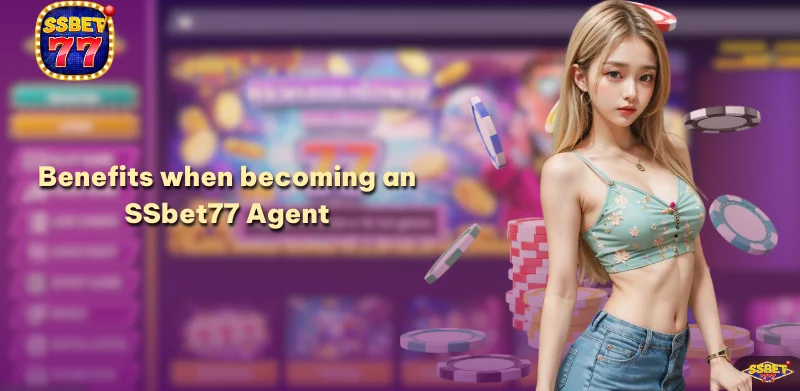 Benefits when Becoming an SSbet77 Agent