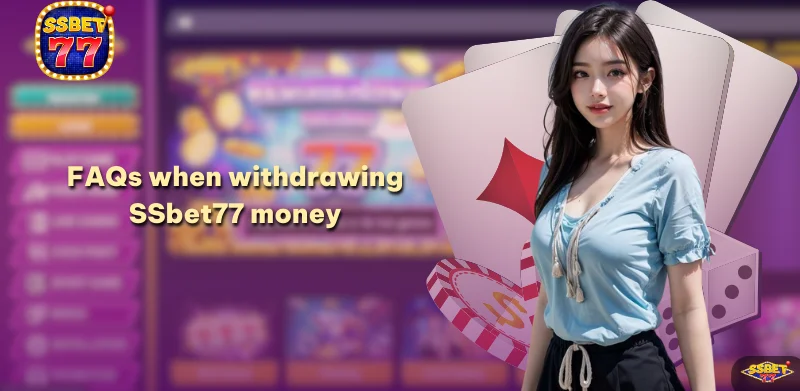 FAQs when withdrawing SSbet77 money